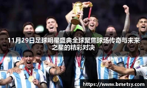 11月29日足球明星盛典全球聚焦球场传奇与未来之星的精彩对决